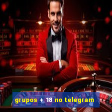 grupos + 18 no telegram